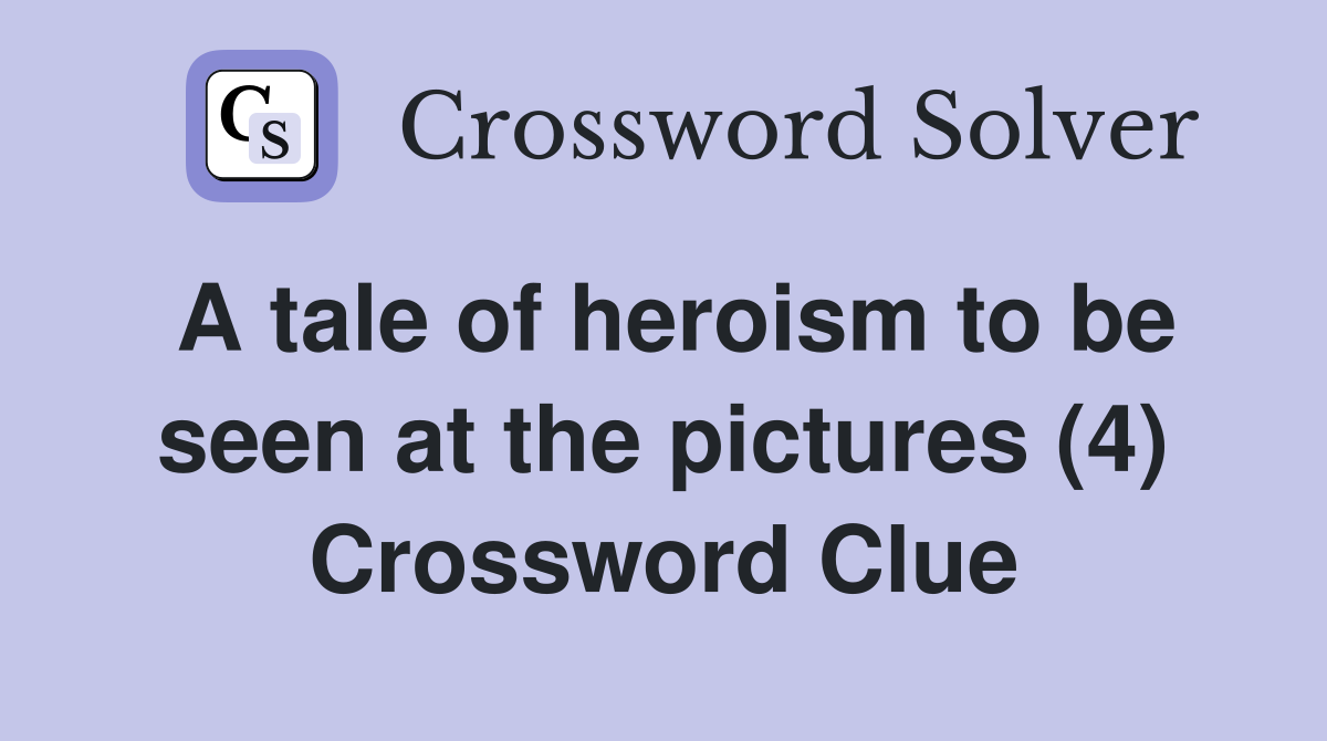 A tale of heroism to be seen at the pictures (4) Crossword Clue