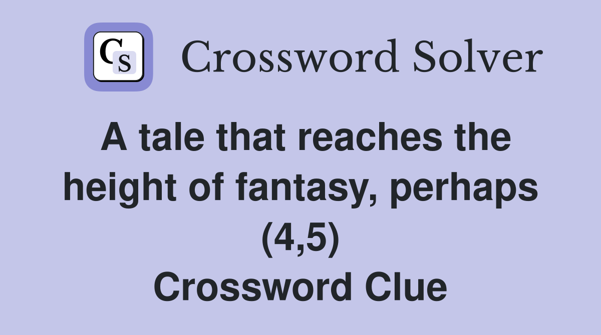 A tale that reaches the height of fantasy, perhaps (4,5) Crossword Clue