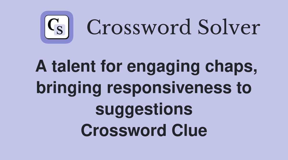 A talent for engaging chaps, bringing responsiveness to suggestions Crossword Clue