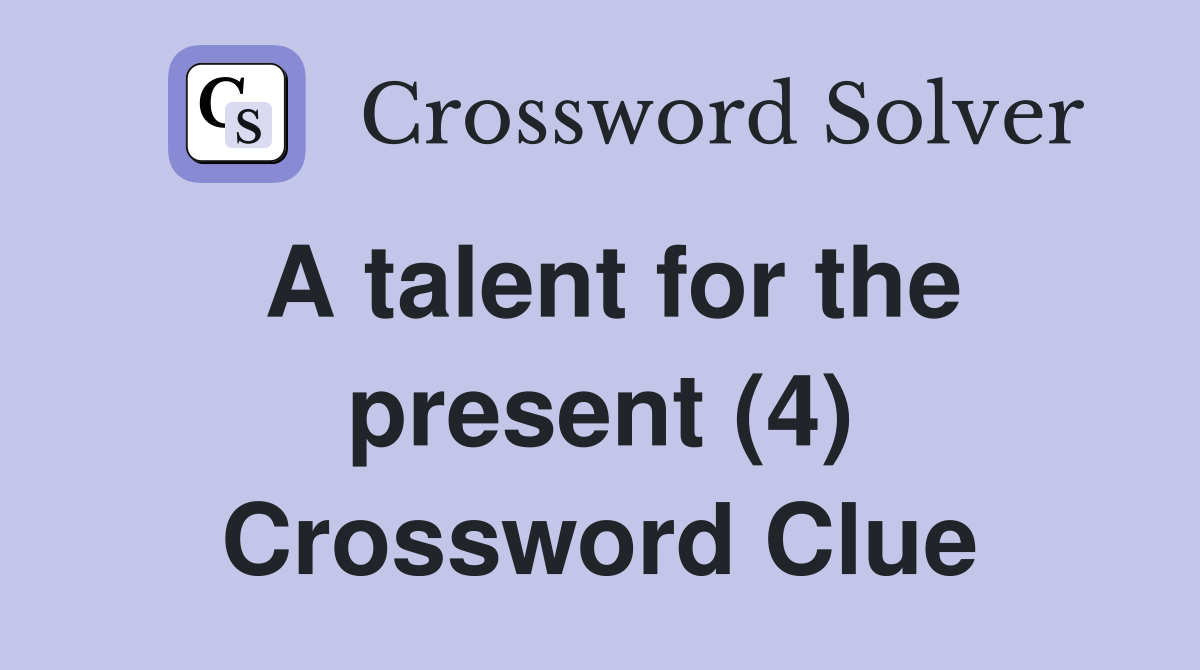 A talent for the present (4) Crossword Clue