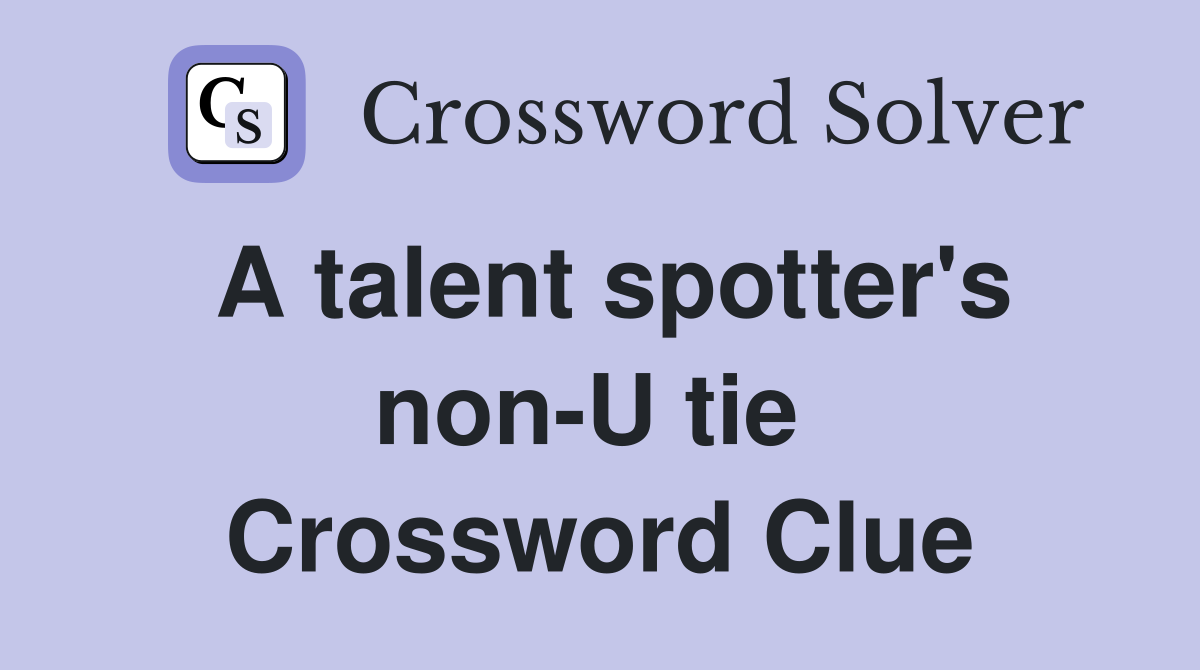 A talent spotter's non-U tie  Crossword Clue