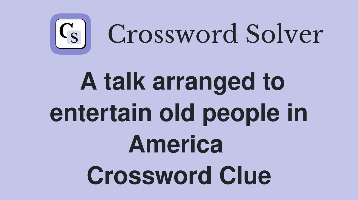 A talk arranged to entertain old people in America  Crossword Clue