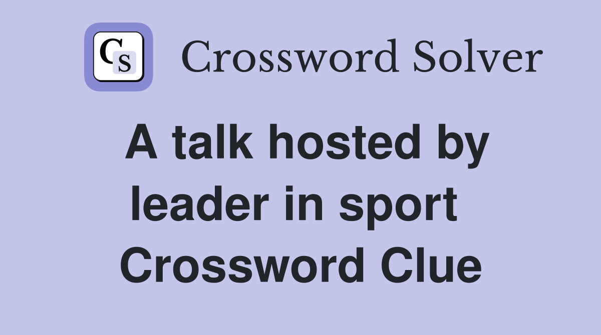 A talk hosted by leader in sport  Crossword Clue