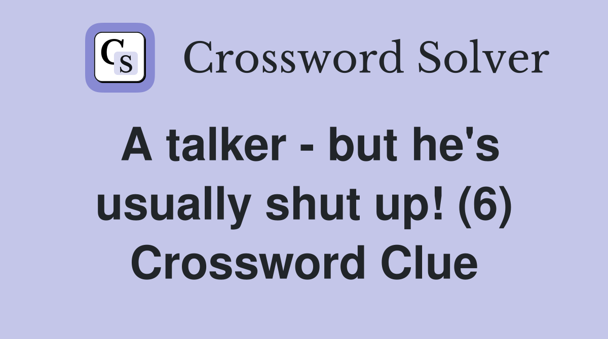 A talker - but he's usually shut up! (6) Crossword Clue