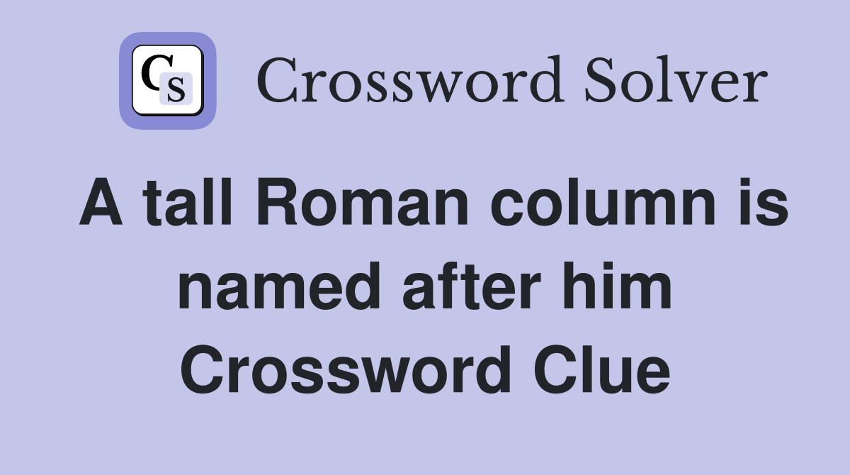 A tall Roman column is named after him Crossword Clue