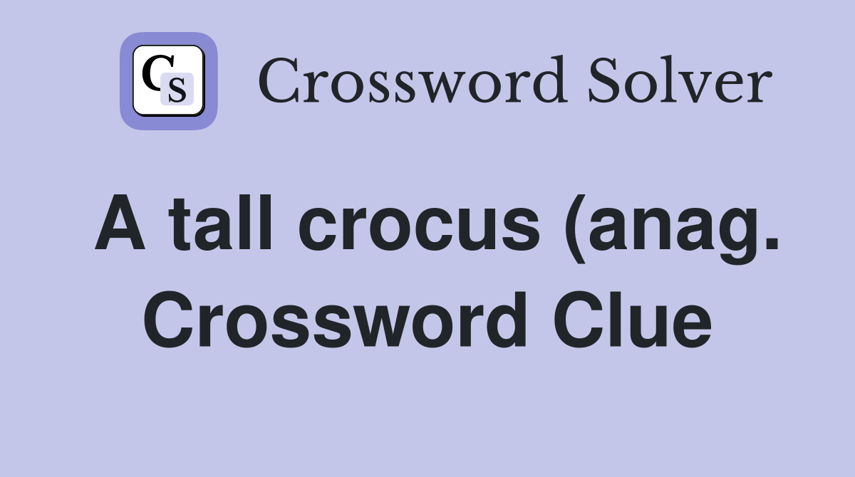 A tall crocus (anag ) Crossword Clue Answers Crossword Solver A tall crocus (anag ) Crossword Clue Answers Crossword Solver