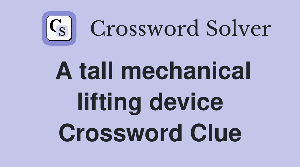A tall mechanical lifting device Crossword Clue