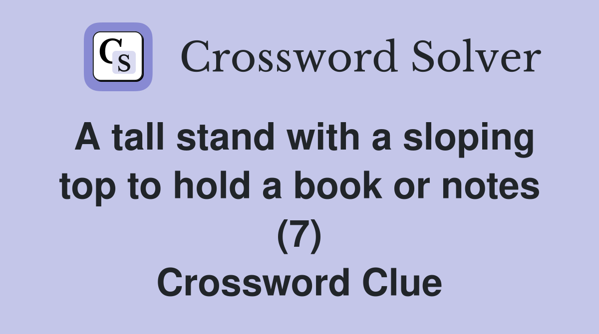 A tall stand with a sloping top to hold a book or notes (7) Crossword Clue