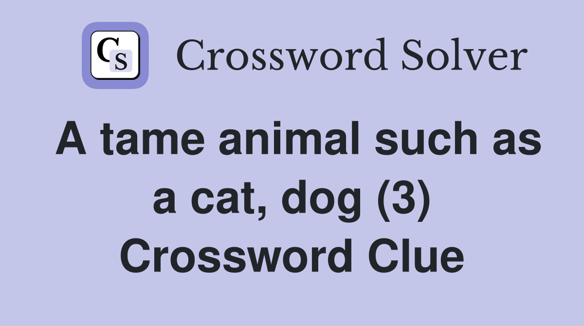 A tame animal such as a cat, dog (3) Crossword Clue