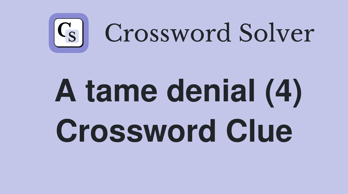 A tame denial (4) Crossword Clue