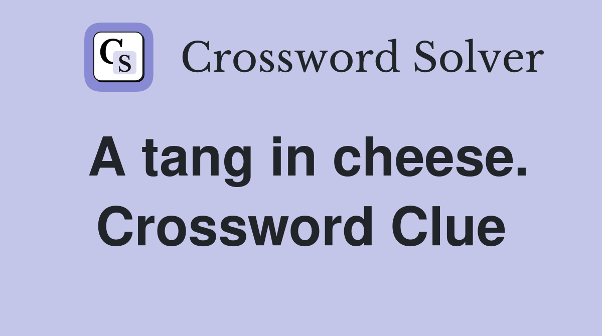 A tang in cheese. Crossword Clue