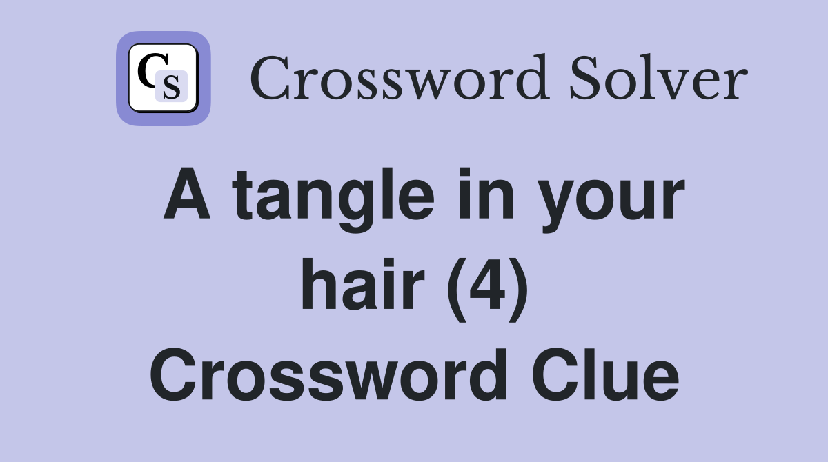A tangle in your hair (4) Crossword Clue