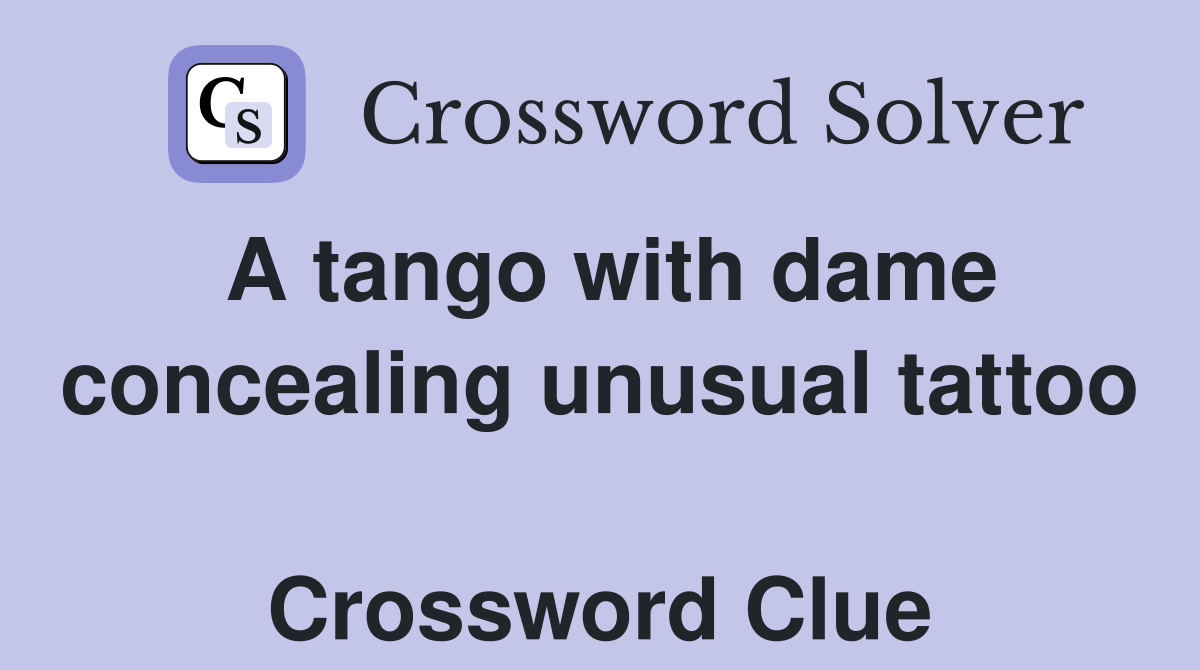A tango with dame concealing unusual tattoo  Crossword Clue