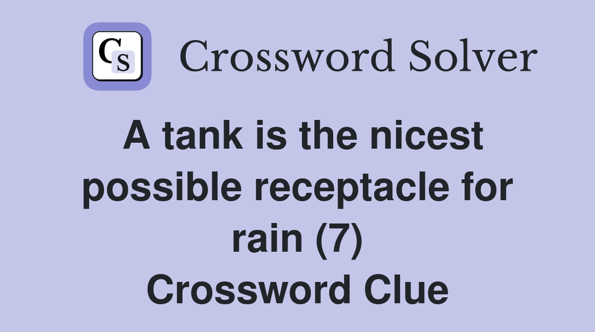 A tank is the nicest possible receptacle for rain (7) Crossword Clue