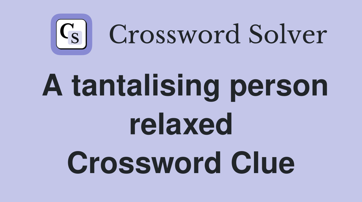 A tantalising person relaxed Crossword Clue