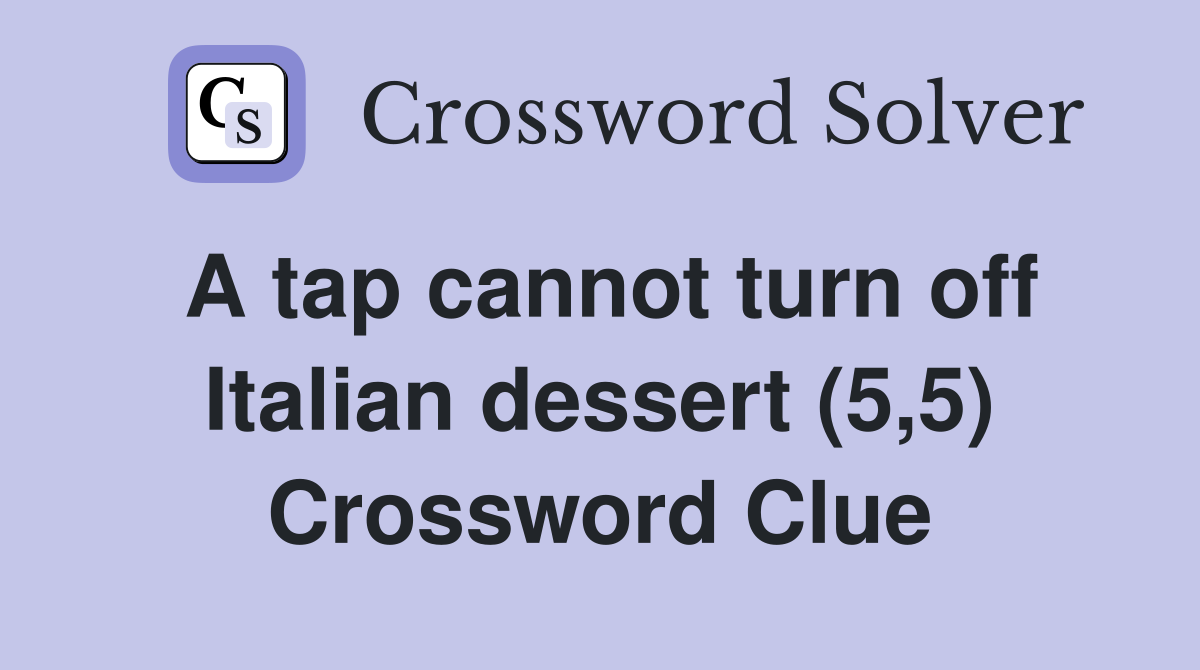 A tap cannot turn off Italian dessert (5,5) Crossword Clue