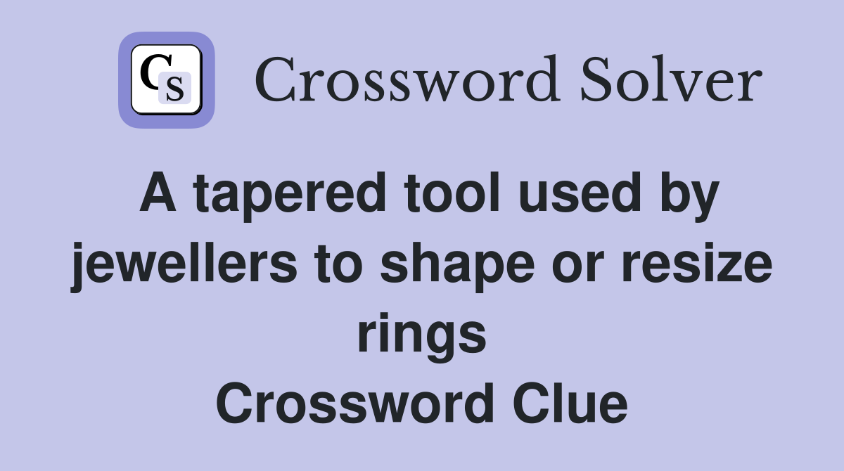A tapered tool used by jewellers to shape or resize rings Crossword Clue