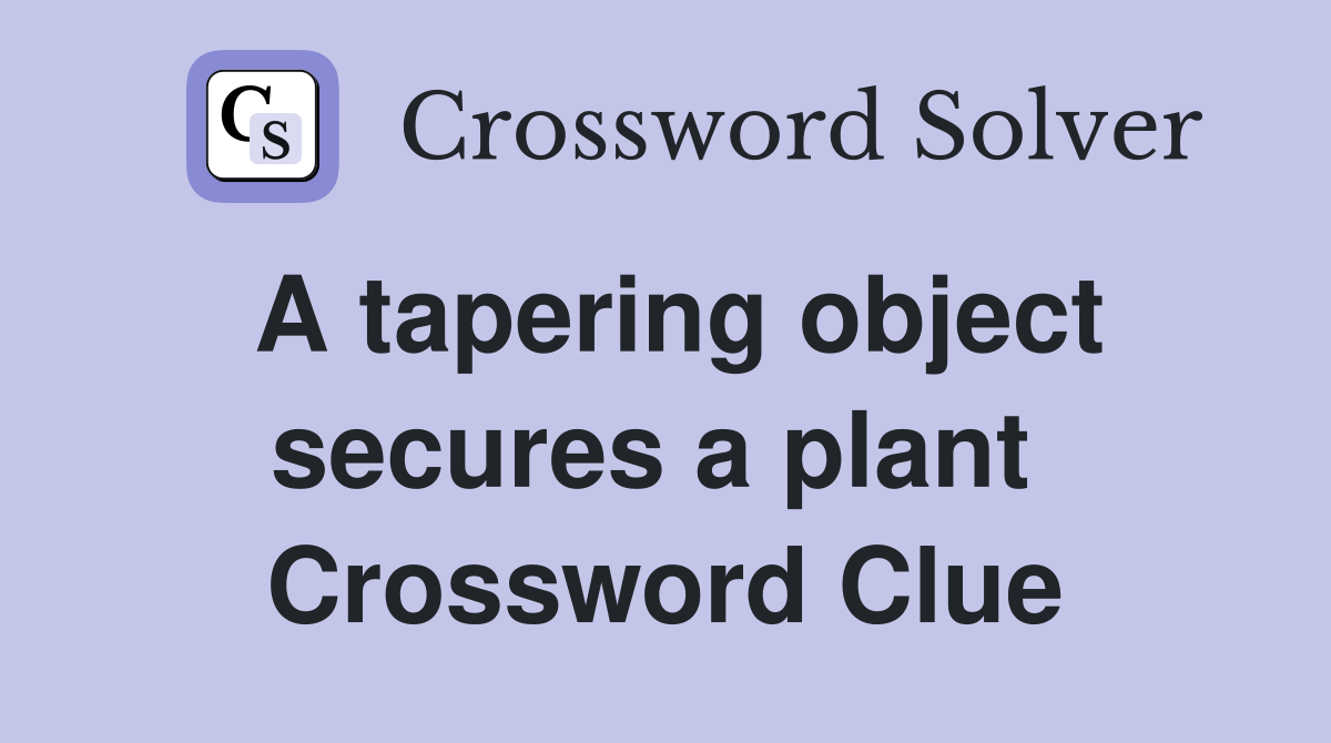 A tapering object secures a plant  Crossword Clue