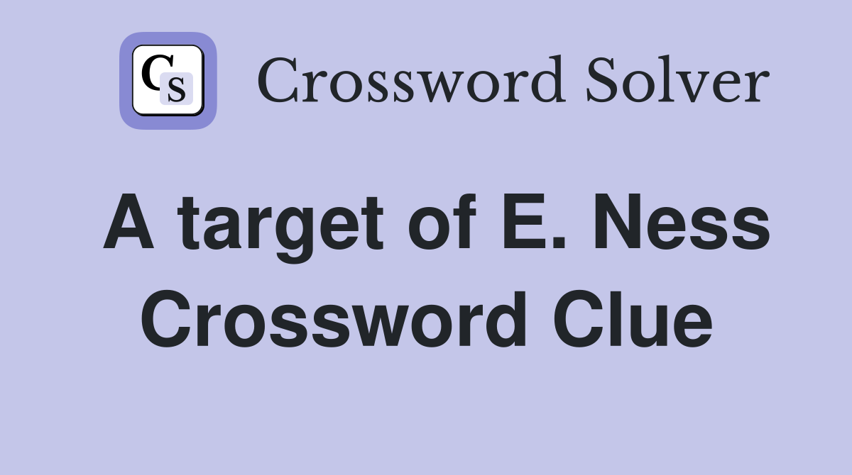 A target of E. Ness Crossword Clue