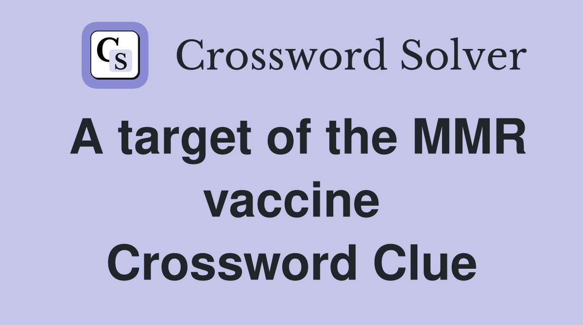 A target of the MMR vaccine Crossword Clue