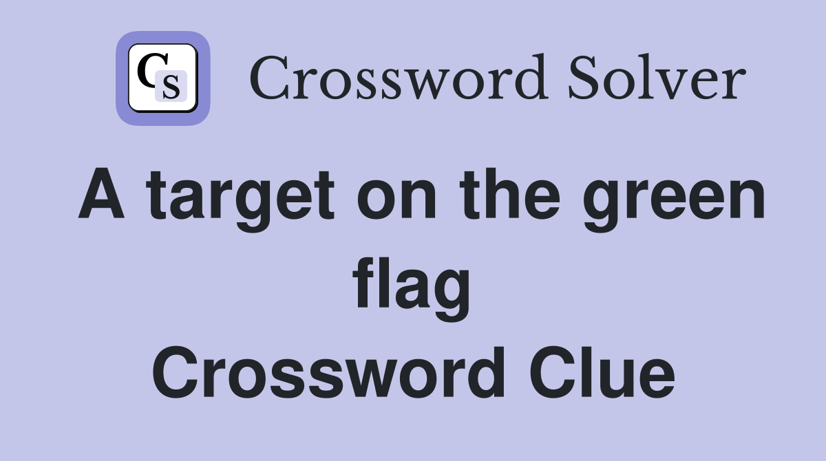 A target on the green flag Crossword Clue