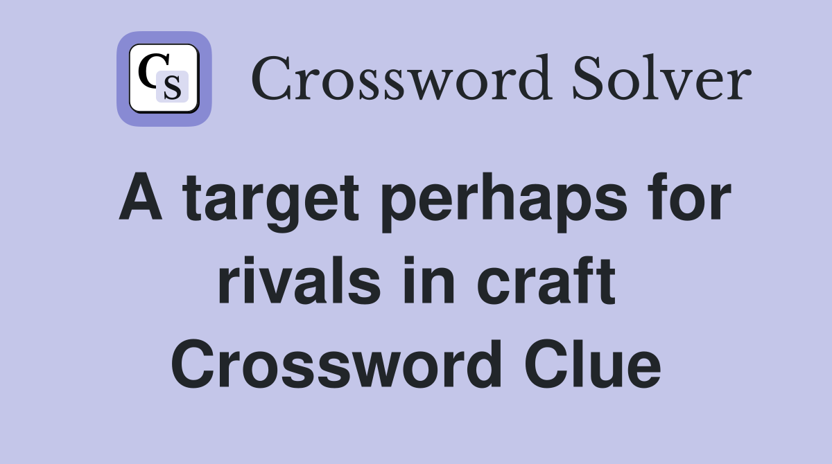 A target perhaps for rivals in craft Crossword Clue