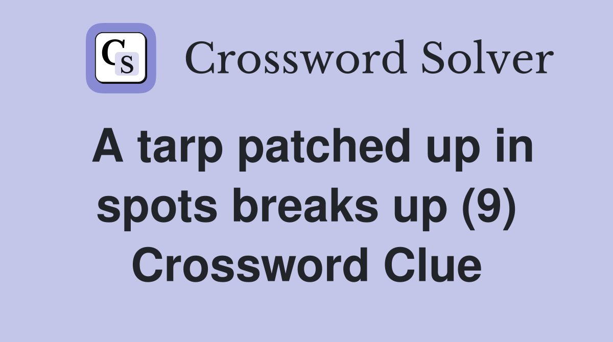 A tarp patched up in spots breaks up (9) Crossword Clue