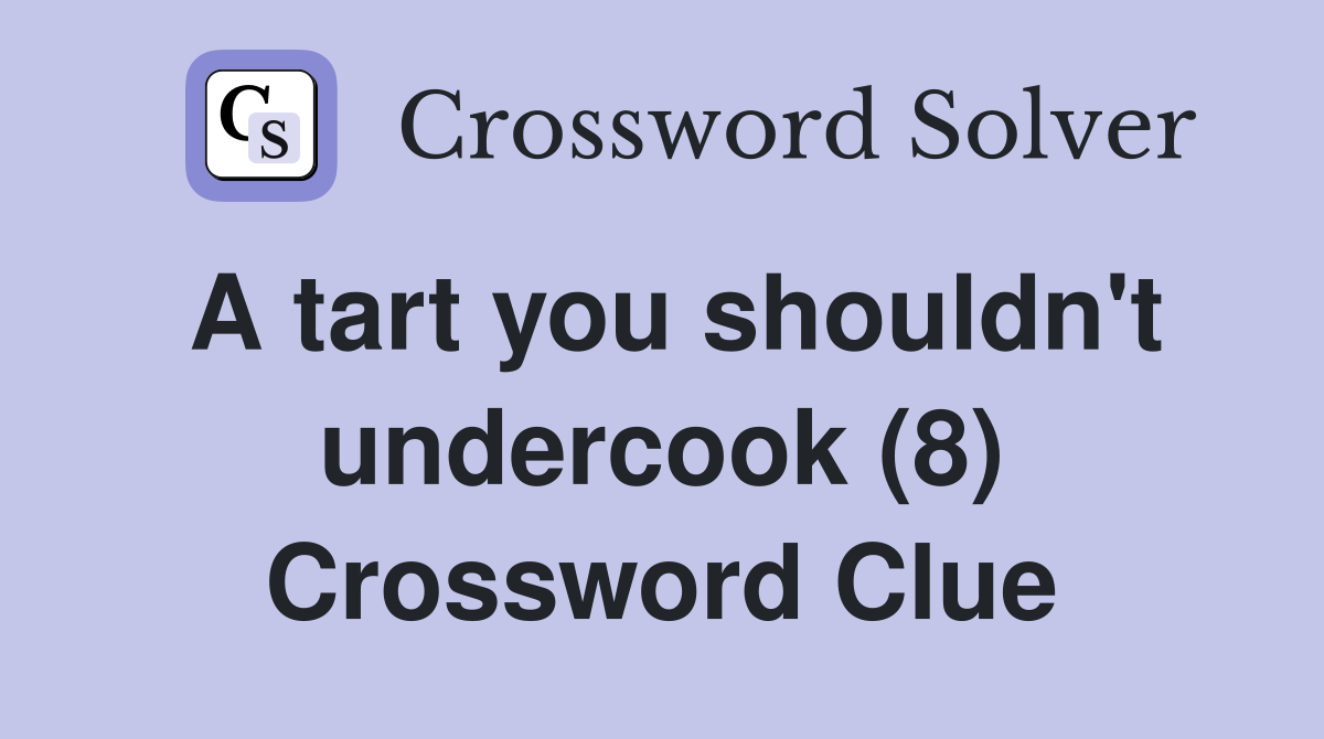 A tart you shouldn't undercook (8) Crossword Clue