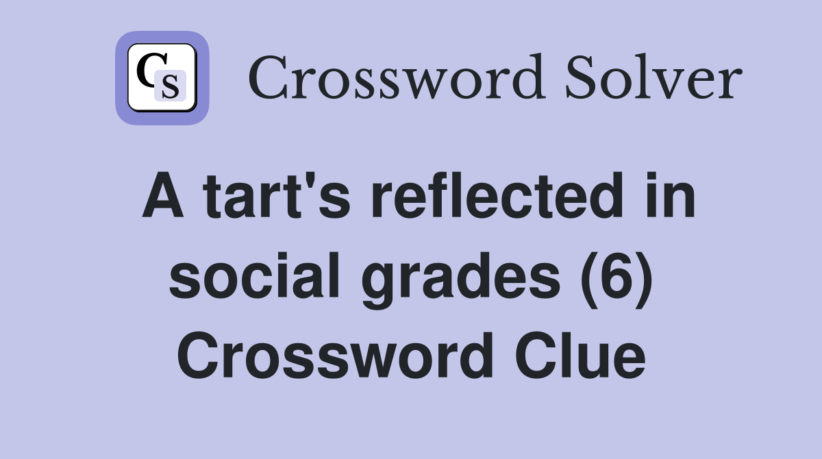 A tart's reflected in social grades (6) Crossword Clue
