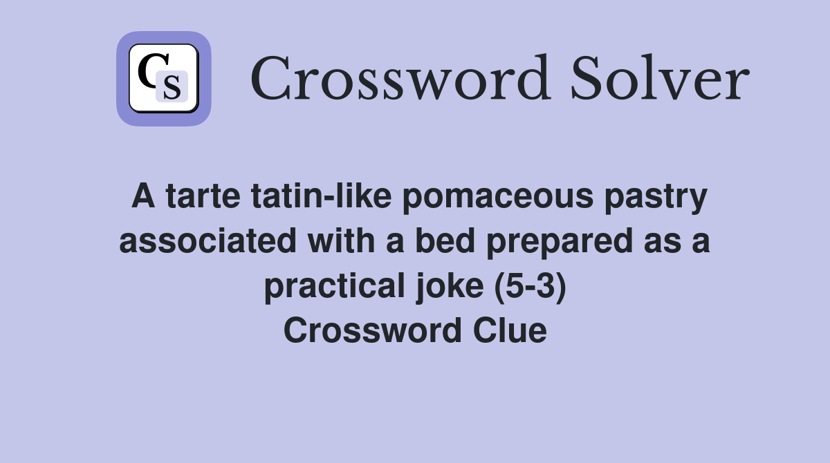 A tarte tatin-like pomaceous pastry associated with a bed prepared as a practical joke (5-3) Crossword Clue