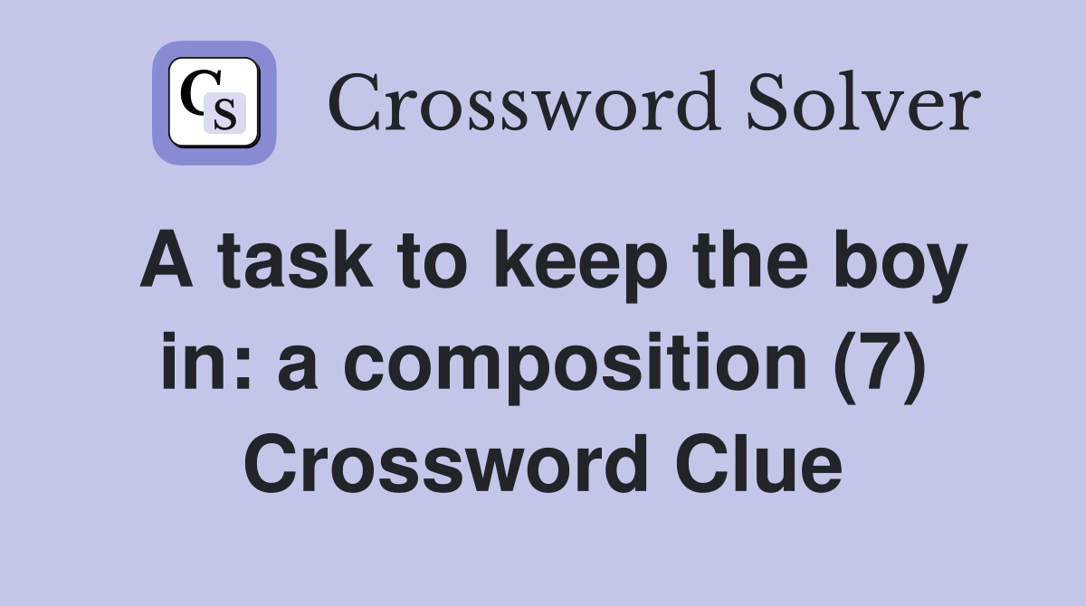 A task to keep the boy in: a composition (7) Crossword Clue