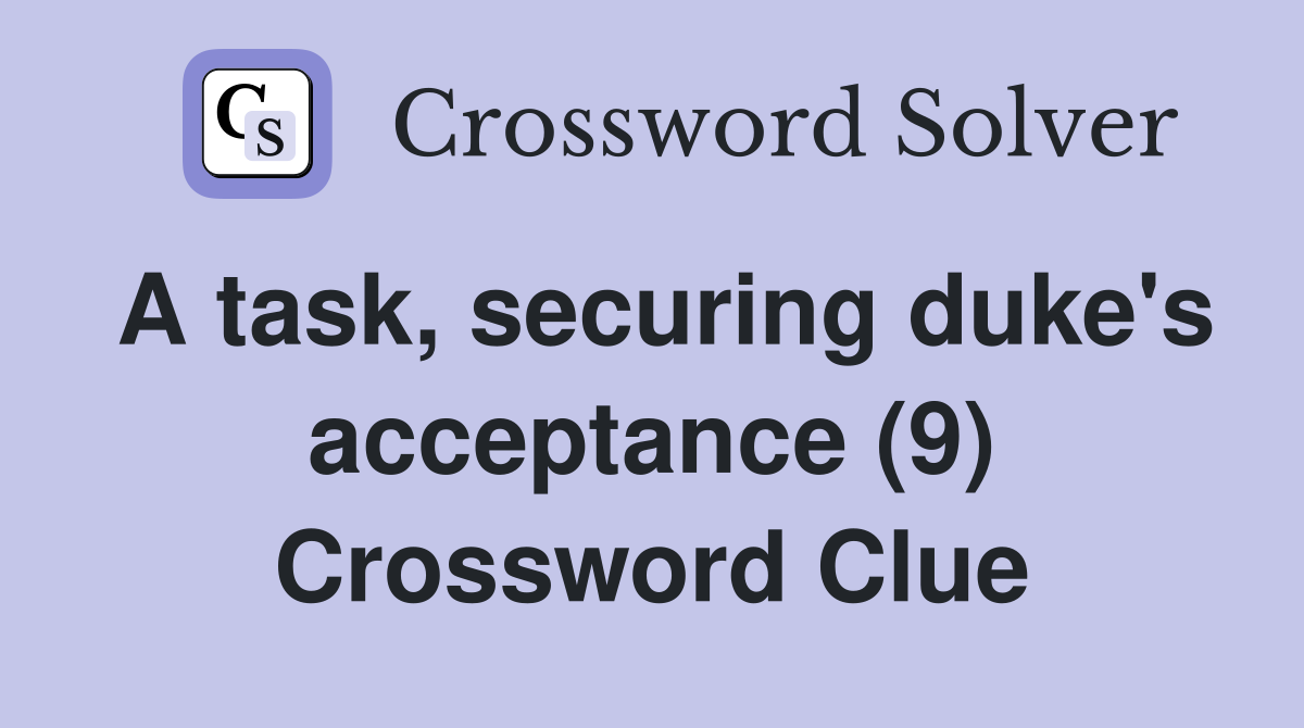 A task, securing duke's acceptance (9) Crossword Clue