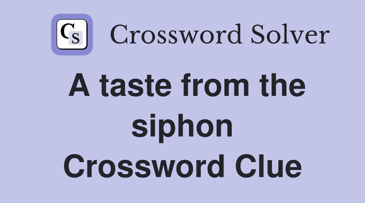 A taste from the siphon Crossword Clue