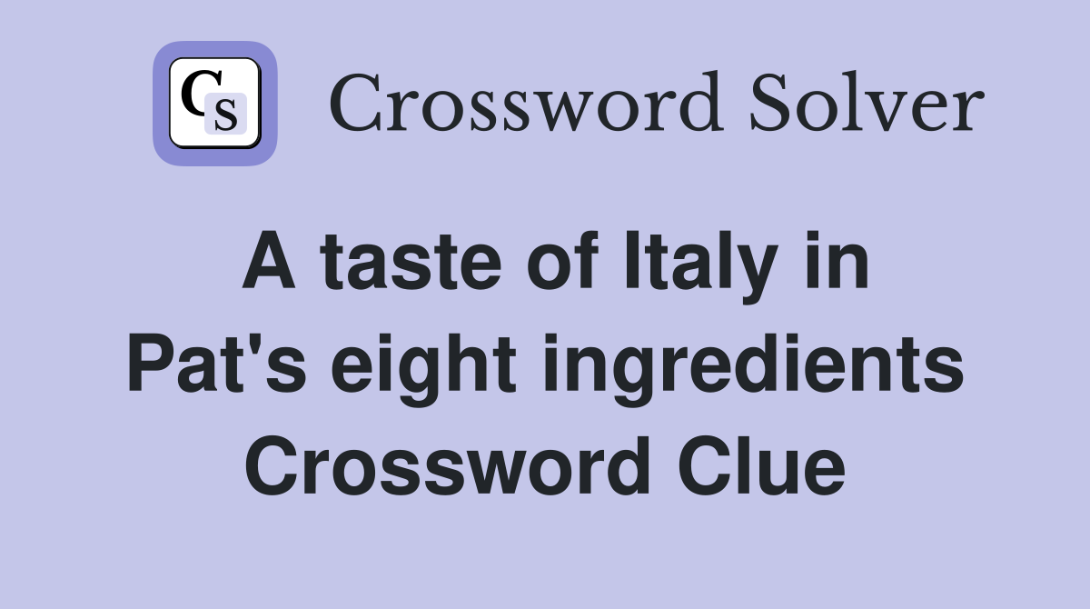 A taste of Italy in Pat's eight ingredients Crossword Clue