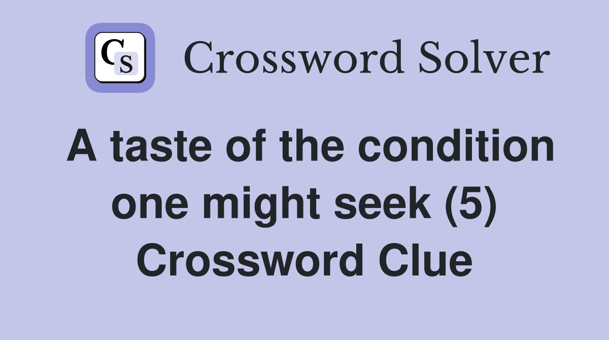 A taste of the condition one might seek (5) Crossword Clue