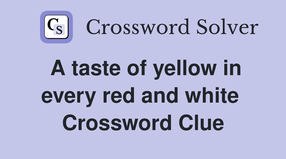 A taste of yellow in every red and white  Crossword Clue