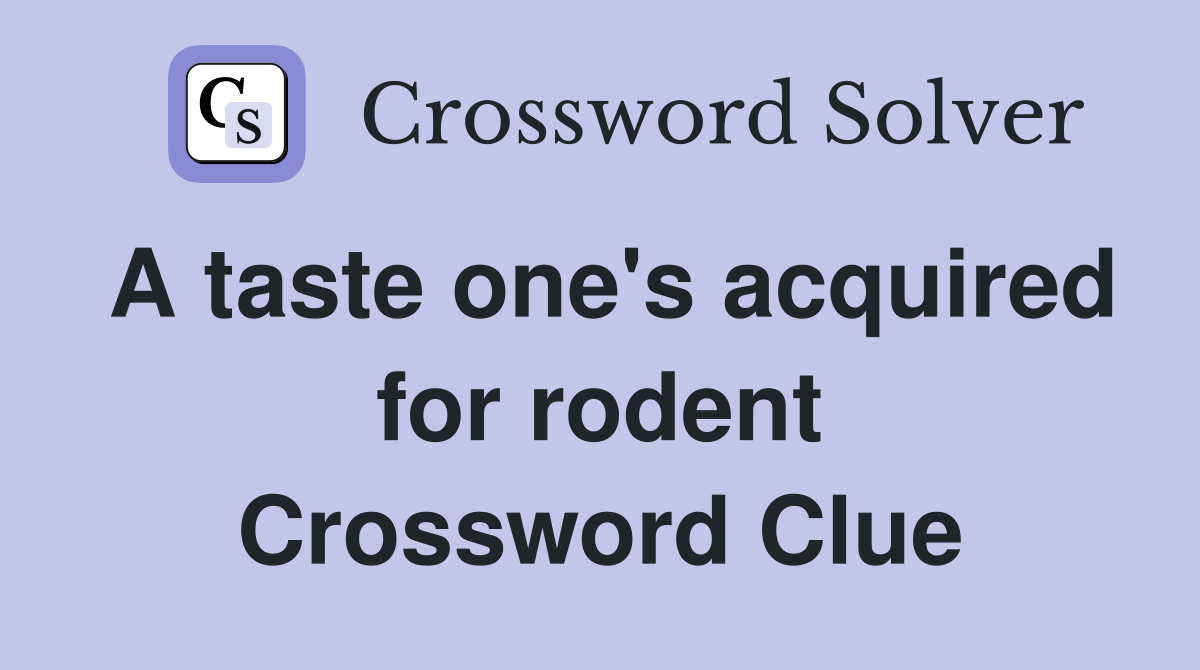 A taste one's acquired for rodent Crossword Clue