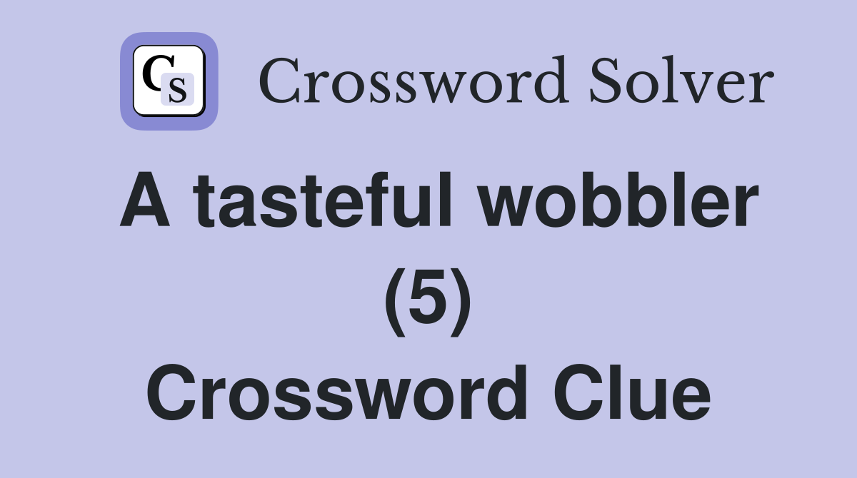 A tasteful wobbler (5) Crossword Clue