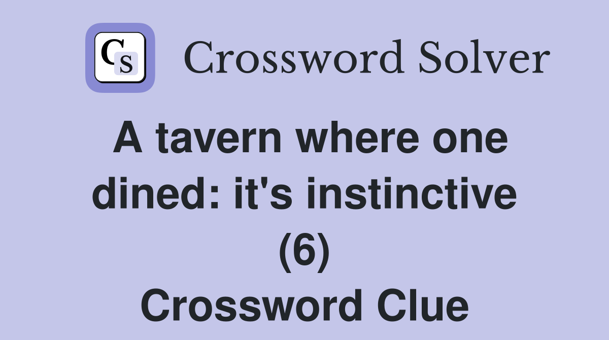 A tavern where one dined: it's instinctive (6) Crossword Clue