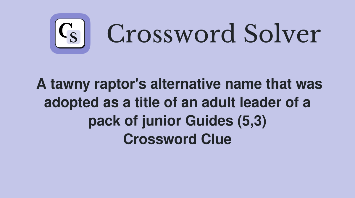 A tawny raptor's alternative name that was adopted as a title of an adult leader of a pack of junior Guides (5,3) Crossword Clue
