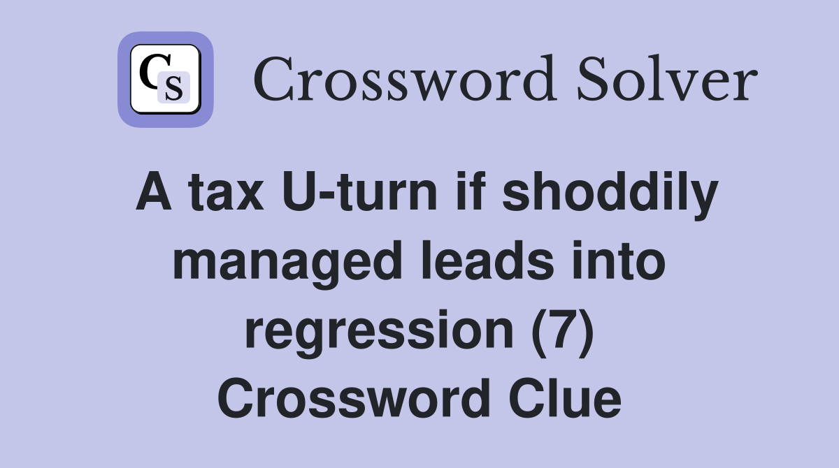 A tax U-turn if shoddily managed leads into regression (7) Crossword Clue