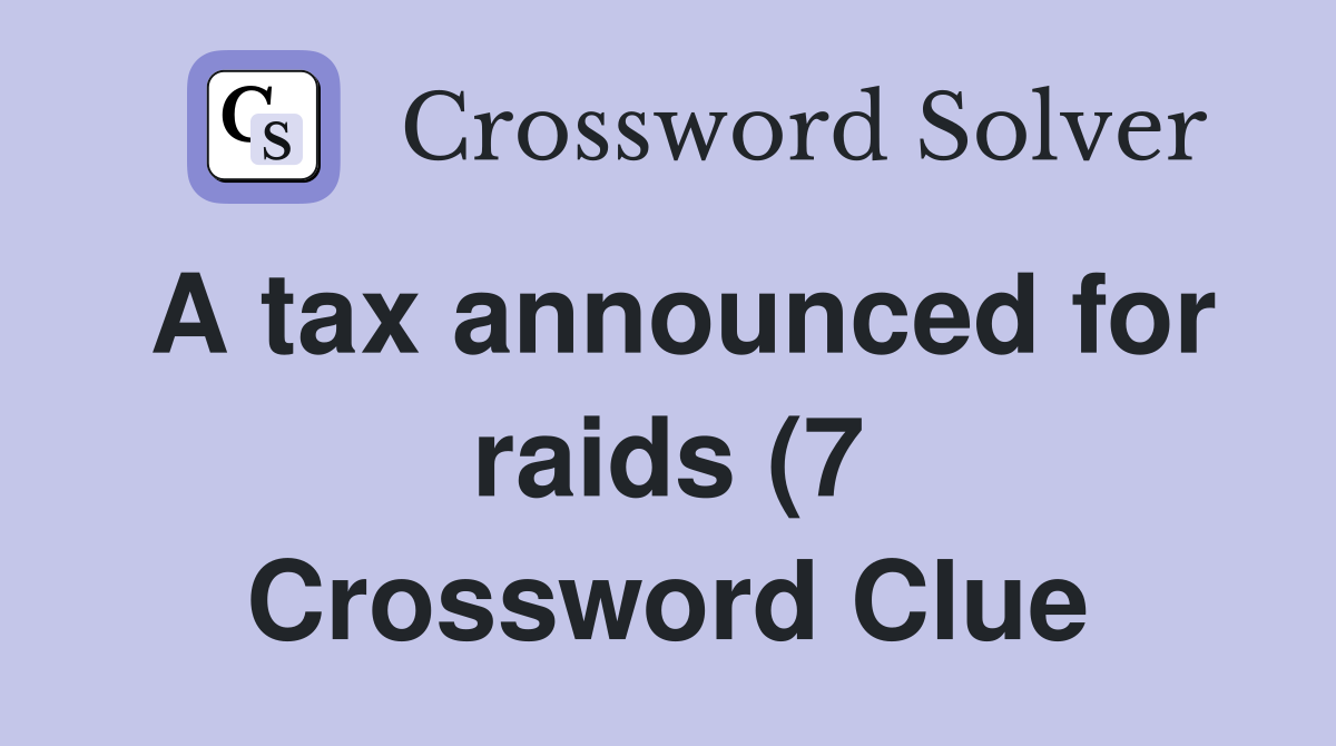 A tax announced for raids (7) Crossword Clue Answers Crossword Solver A tax announced for raids (7) Crossword Clue Answers Crossword Solver