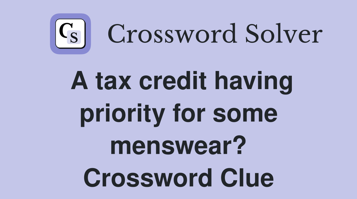 A tax credit having priority for some menswear? Crossword Clue