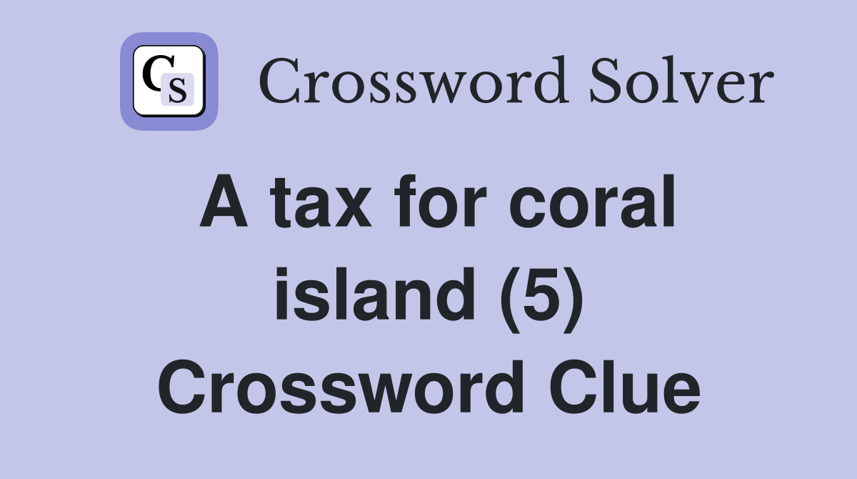 A tax for coral island (5) Crossword Clue