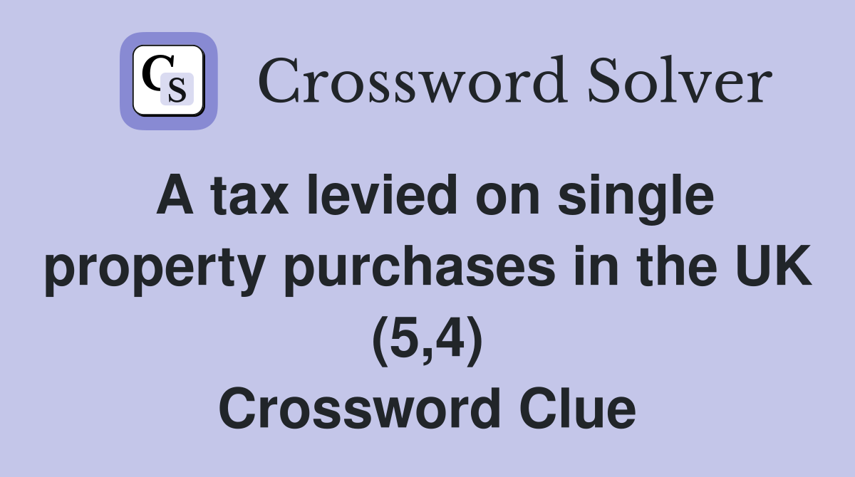 A tax levied on single property purchases in the UK (5,4) Crossword Clue