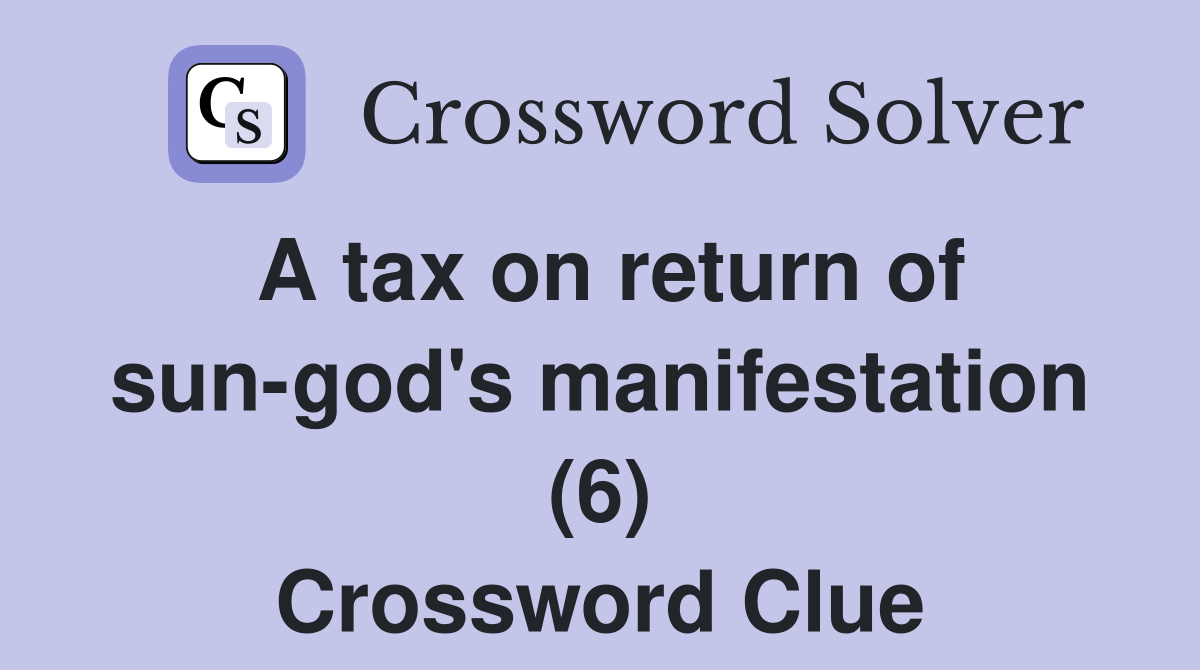 A tax on return of sun-god's manifestation (6) Crossword Clue