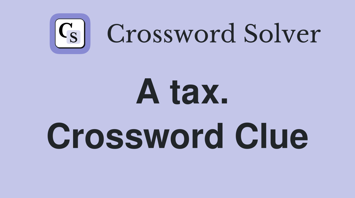 A tax. Crossword Clue