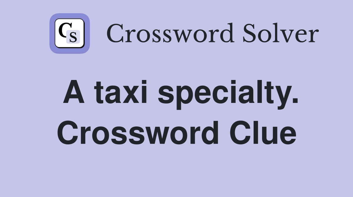 A taxi specialty. Crossword Clue