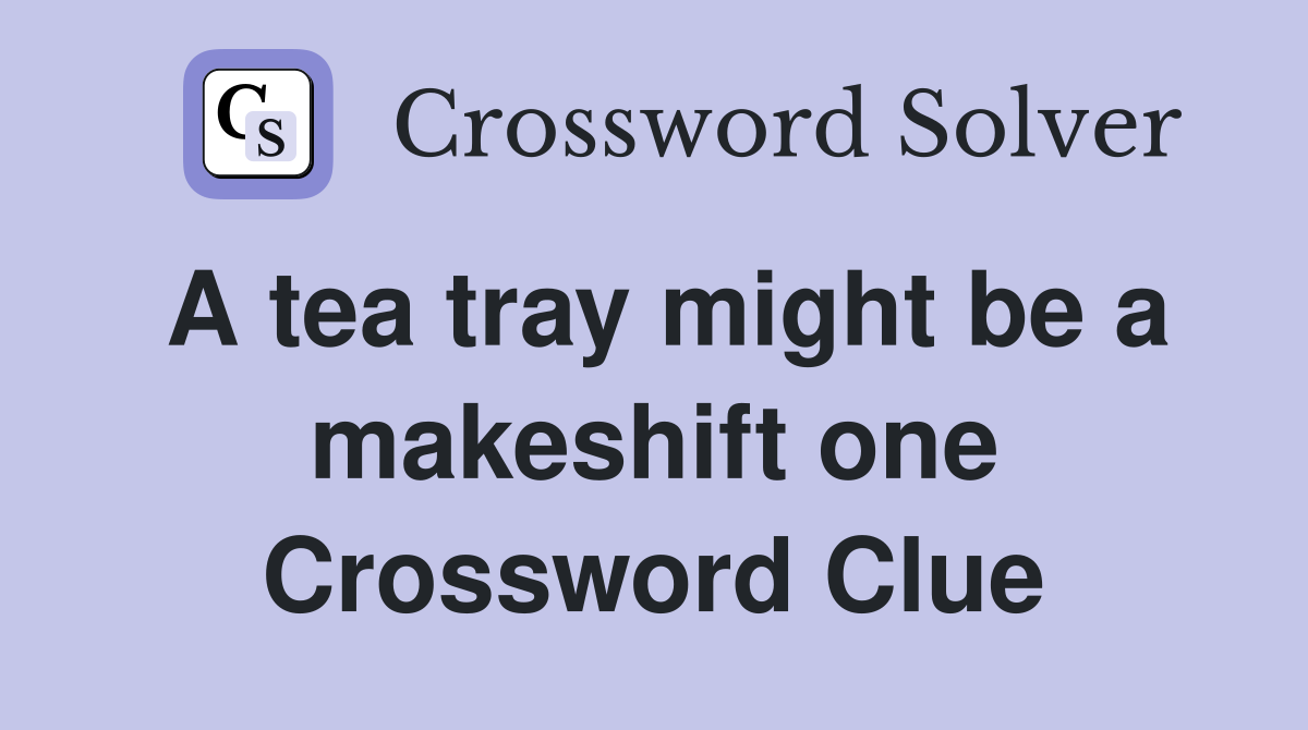 A tea tray might be a makeshift one Crossword Clue