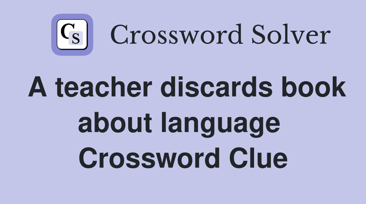 A teacher discards book about language  Crossword Clue